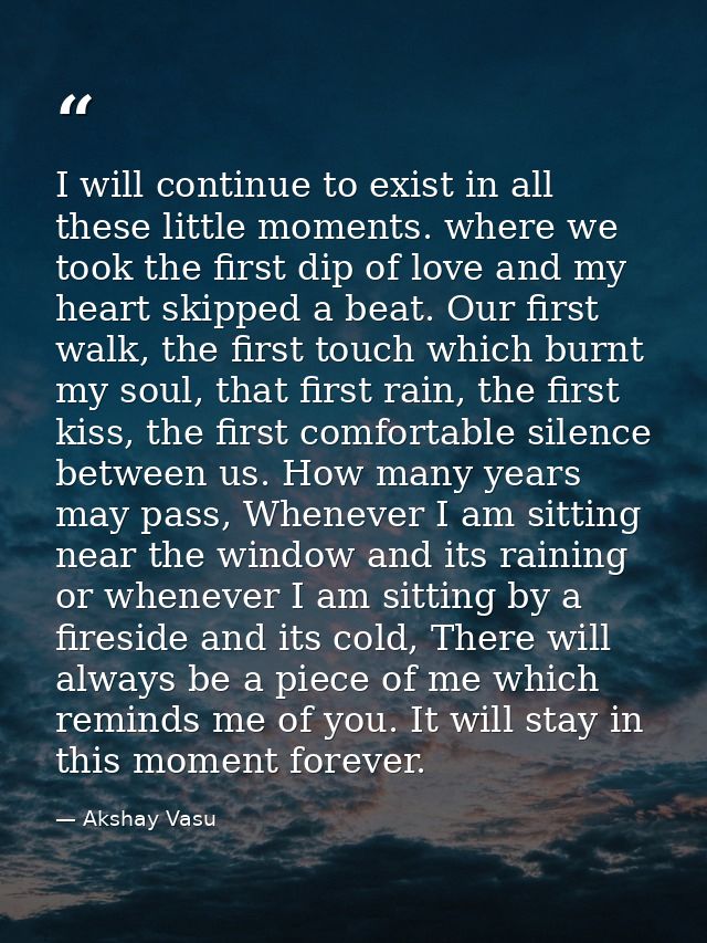 I will continue to exist in all these little moments. where we took the first dip of love and my heart skipped a beat. O — Akshay Vasu