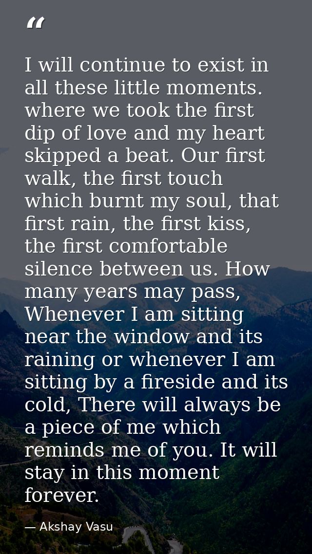 I will continue to exist in all these little moments. where we took the first dip of love and my heart skipped a beat. O — Akshay Vasu