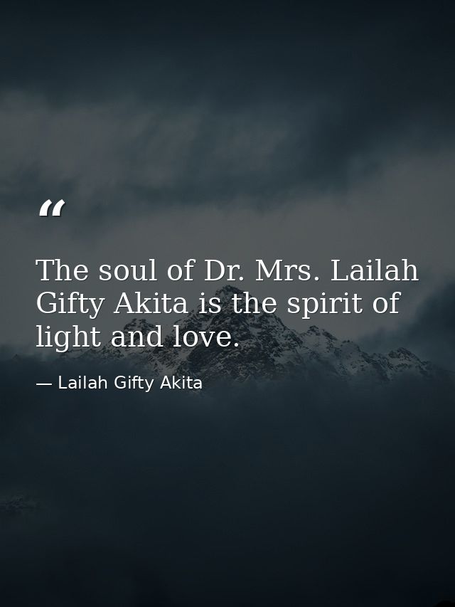 The soul of Dr. Mrs. Lailah Gifty Akita is the spirit of light and love. — Lailah Gifty Akita