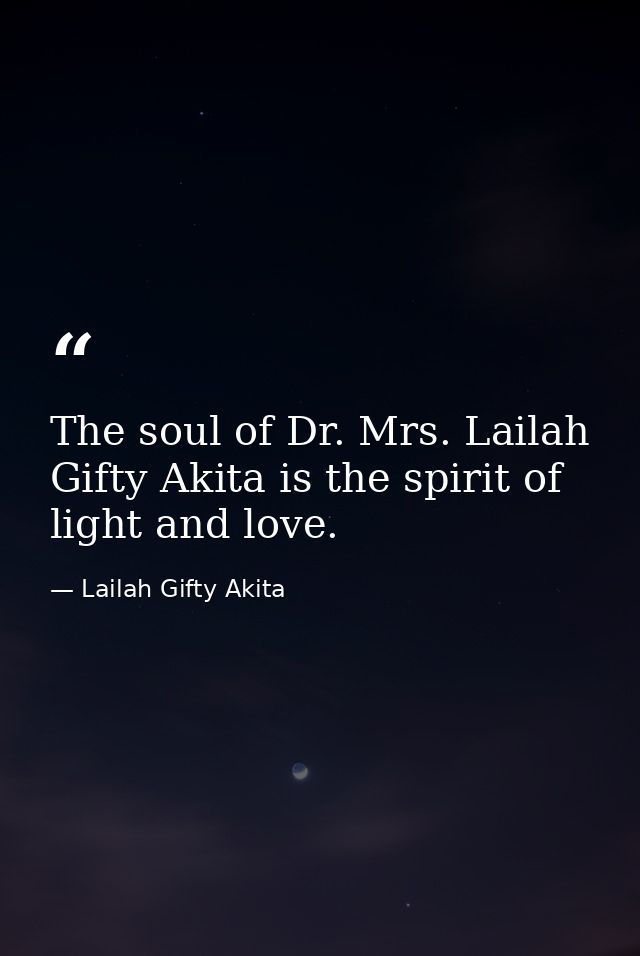 The soul of Dr. Mrs. Lailah Gifty Akita is the spirit of light and love. — Lailah Gifty Akita