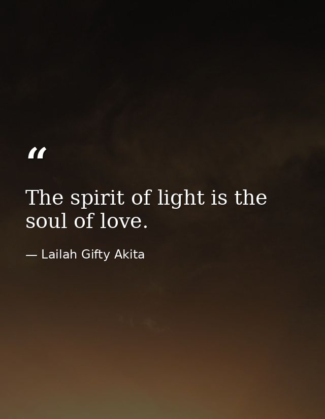 The spirit of light is the soul of love. — Lailah Gifty Akita