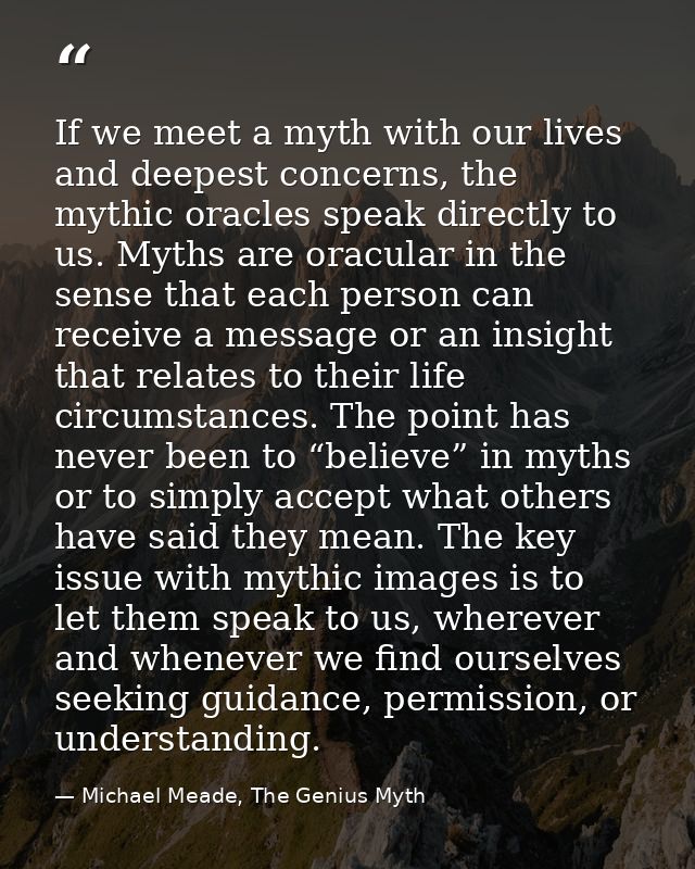 If we meet a myth with our lives and deepest concerns, the mythic oracles speak directly to us. Myths are oracular in th — Michael Meade, The Genius Myth