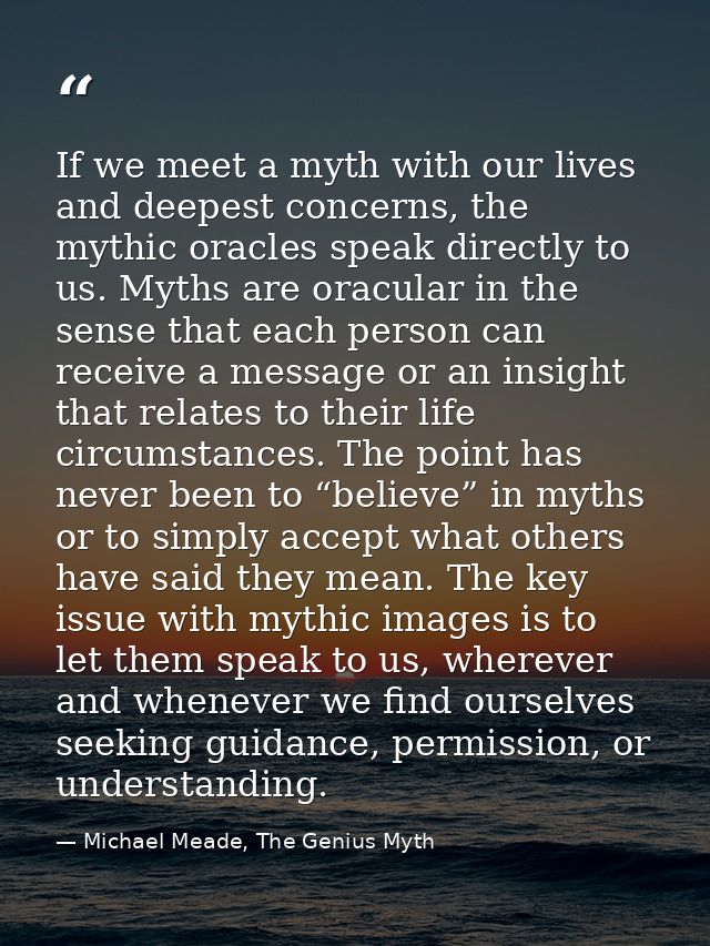 If we meet a myth with our lives and deepest concerns, the mythic oracles speak directly to us. Myths are oracular in th — Michael Meade, The Genius Myth