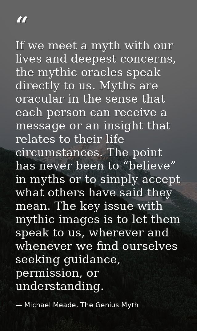If we meet a myth with our lives and deepest concerns, the mythic oracles speak directly to us. Myths are oracular in th — Michael Meade, The Genius Myth