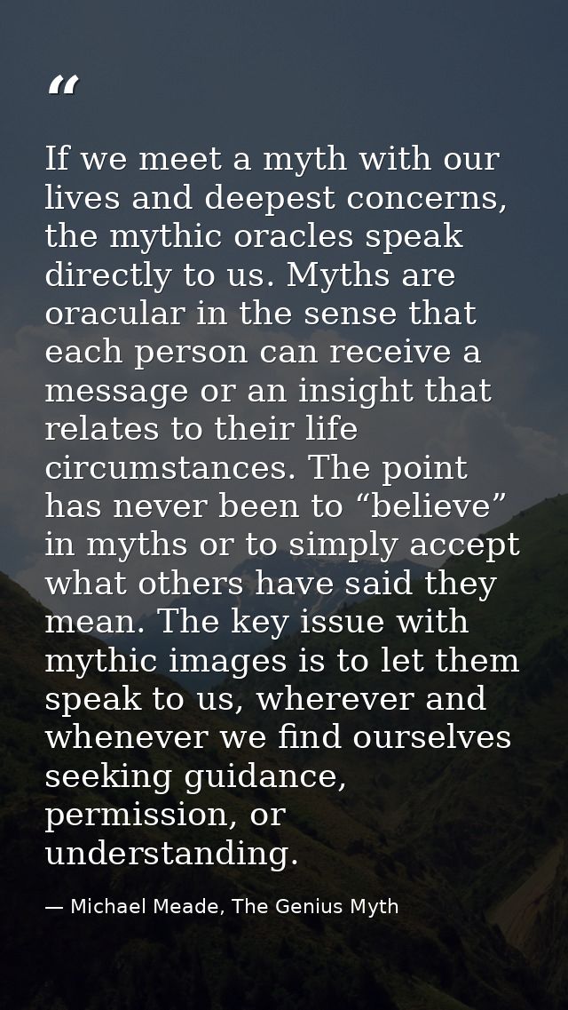 If we meet a myth with our lives and deepest concerns, the mythic oracles speak directly to us. Myths are oracular in th — Michael Meade, The Genius Myth