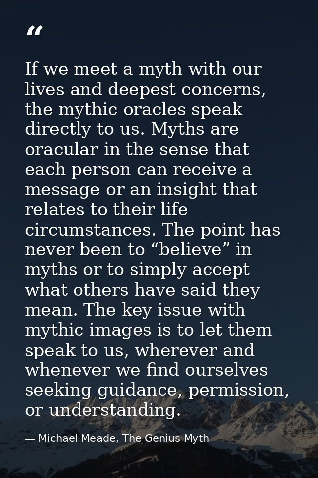 If we meet a myth with our lives and deepest concerns, the mythic oracles speak directly to us. Myths are oracular in th — Michael Meade, The Genius Myth