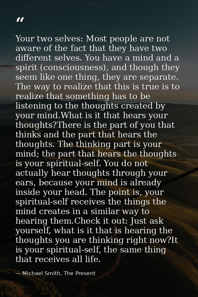 Your two selves: Most people are not aware of the fact that they have two different selves. You have a mind and a spirit — Michael Smith, The Present