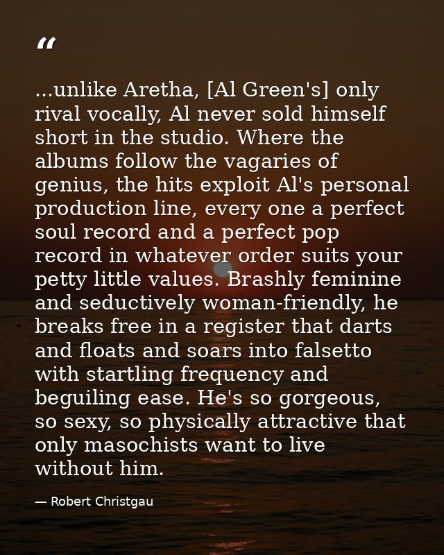 ...unlike Aretha, [Al Green's] only rival vocally, Al never sold himself short in the studio. Where the albums follow th — Robert Christgau