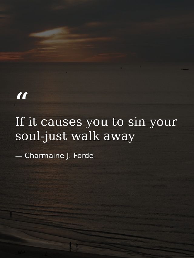 If it causes you to sin your soul-just walk away — Charmaine J. Forde