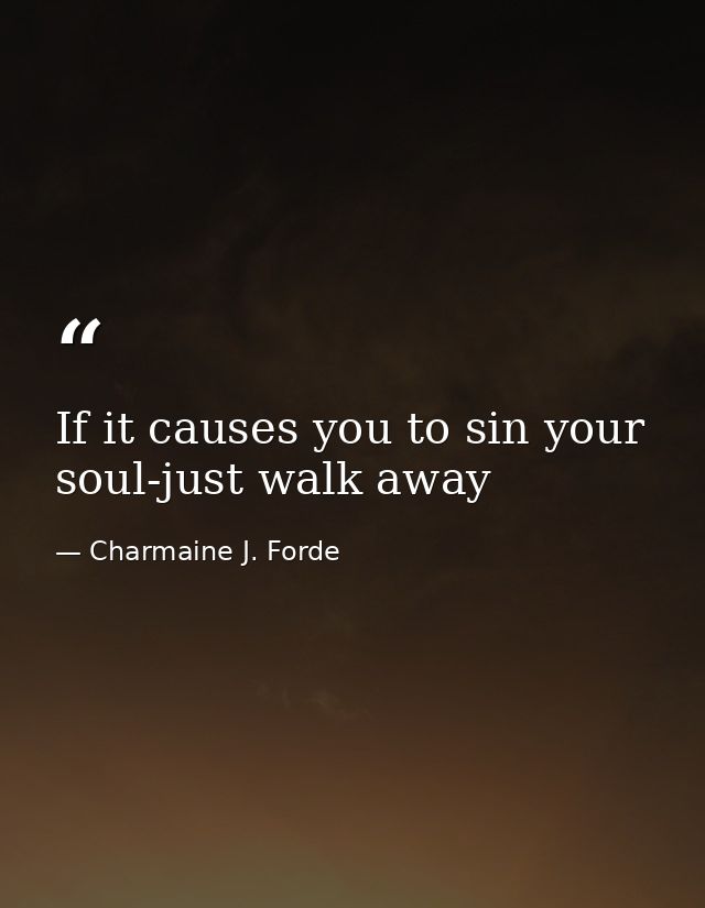 If it causes you to sin your soul-just walk away — Charmaine J. Forde