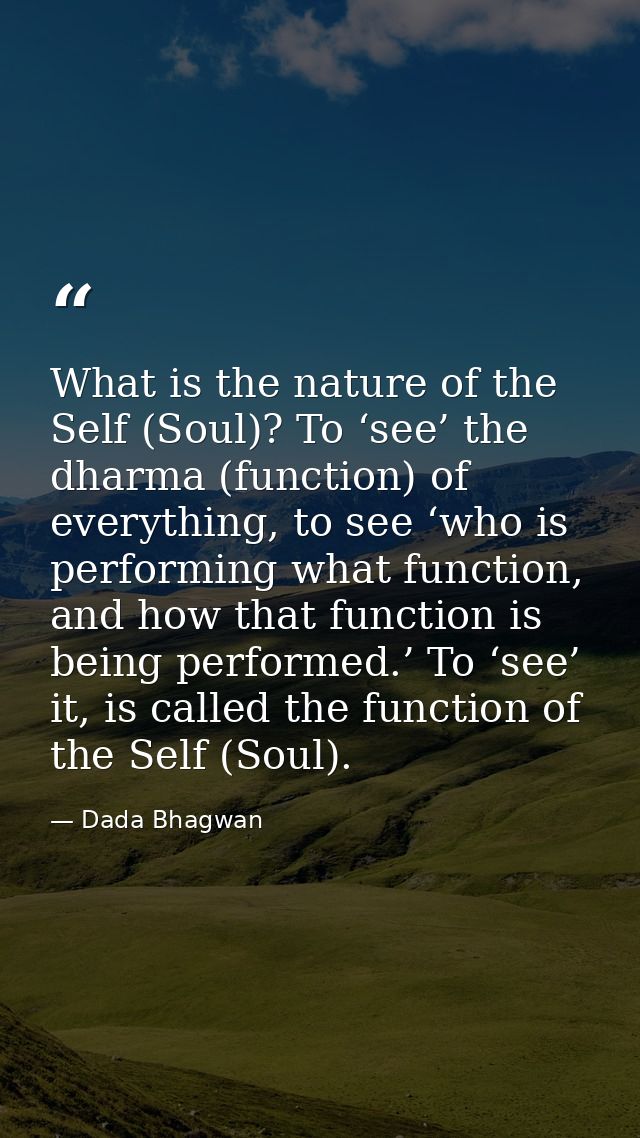What is the nature of the Self (Soul)? To ‘see’ the dharma (function) of everything, to see ‘who is performing what func — Dada Bhagwan
