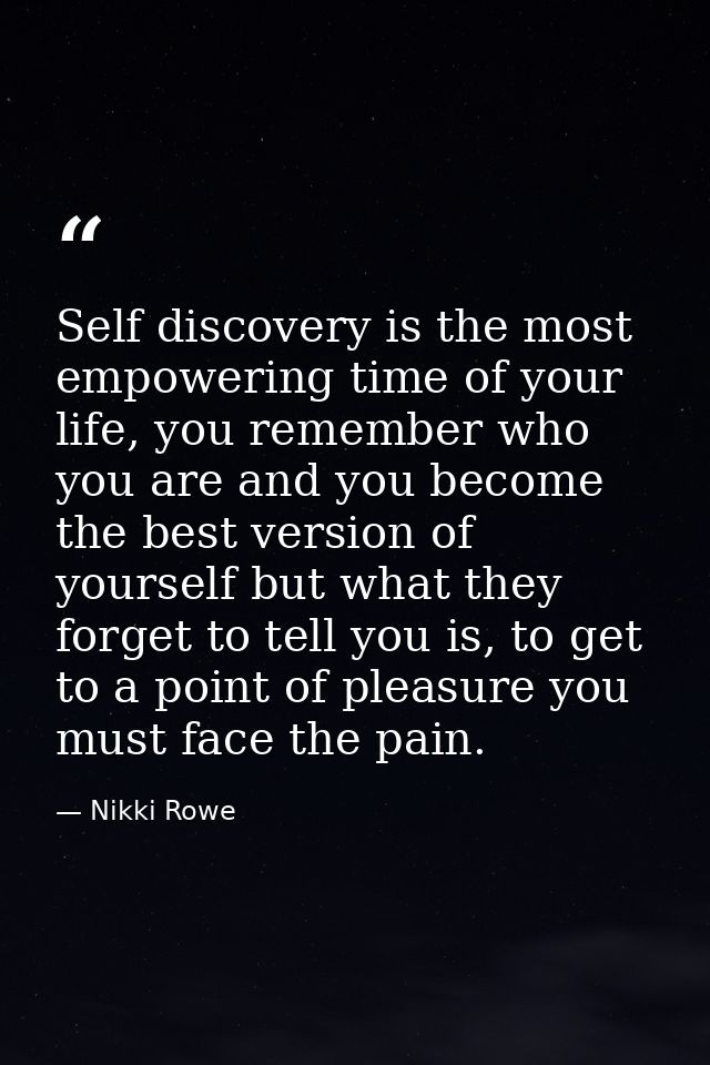 Self discovery is the most empowering time of your life, you remember who you are and you become the best version of you — Nikki Rowe