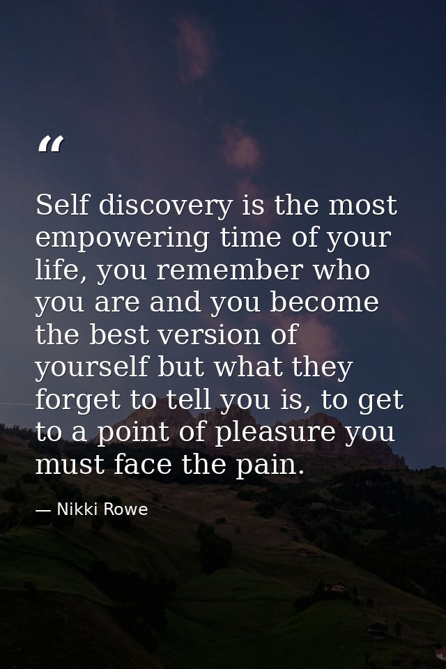 Self discovery is the most empowering time of your life, you remember who you are and you become the best version of you — Nikki Rowe