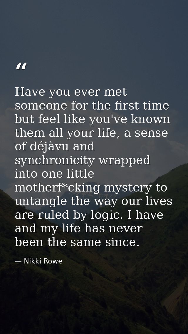 Have you ever met someone for the first time but feel like you've known them all your life, a sense of déjàvu and synchr — Nikki Rowe