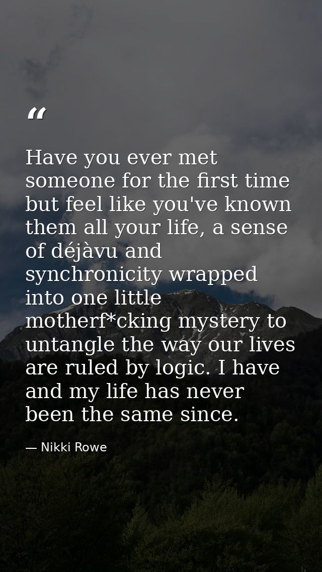 Have you ever met someone for the first time but feel like you've known them all your life, a sense of déjàvu and synchr — Nikki Rowe