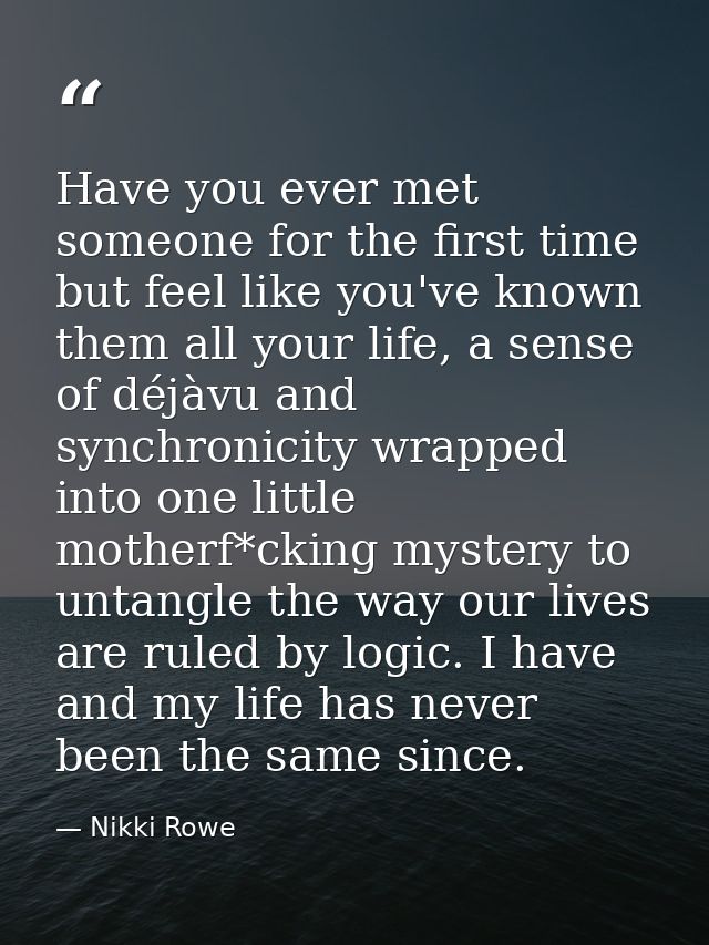Have you ever met someone for the first time but feel like you've known them all your life, a sense of déjàvu and synchr — Nikki Rowe