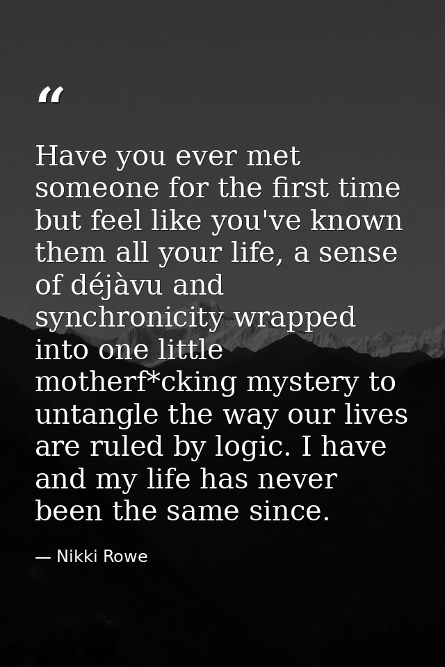 Have you ever met someone for the first time but feel like you've known them all your life, a sense of déjàvu and synchr — Nikki Rowe