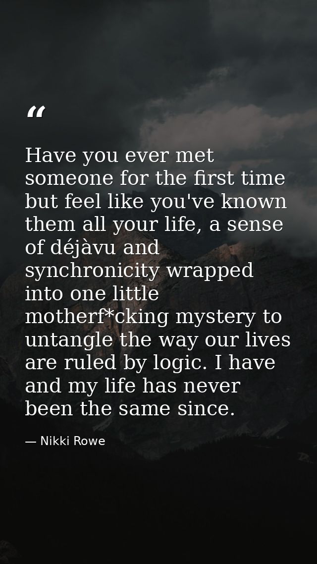 Have you ever met someone for the first time but feel like you've known them all your life, a sense of déjàvu and synchr — Nikki Rowe
