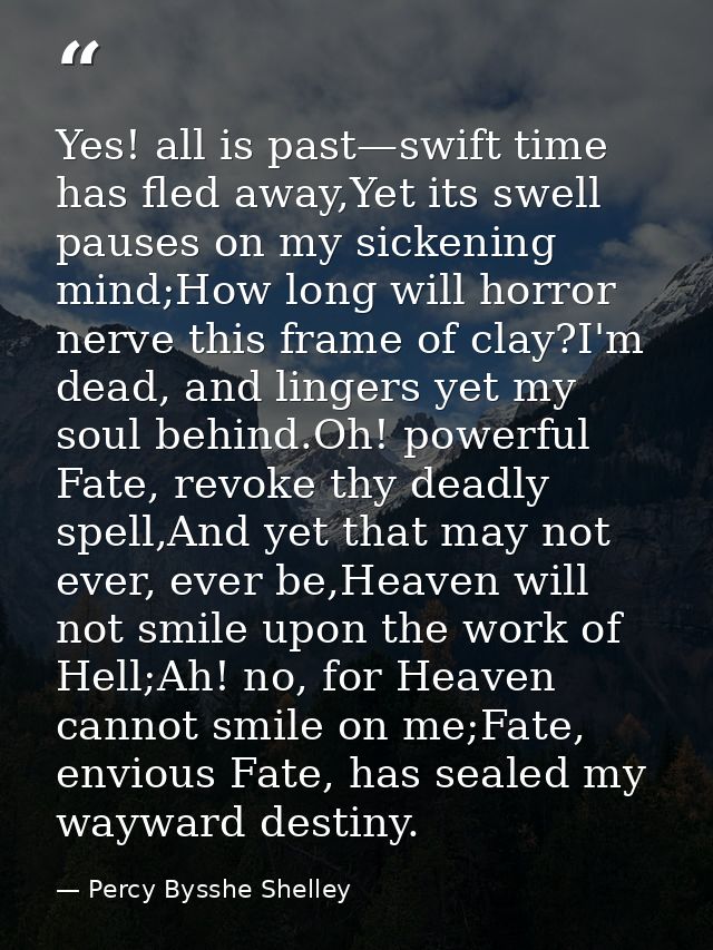 Yes! all is past—swift time has fled away,Yet its swell pauses on my sickening mind;How long will horror nerve this fram — Percy Bysshe Shelley
