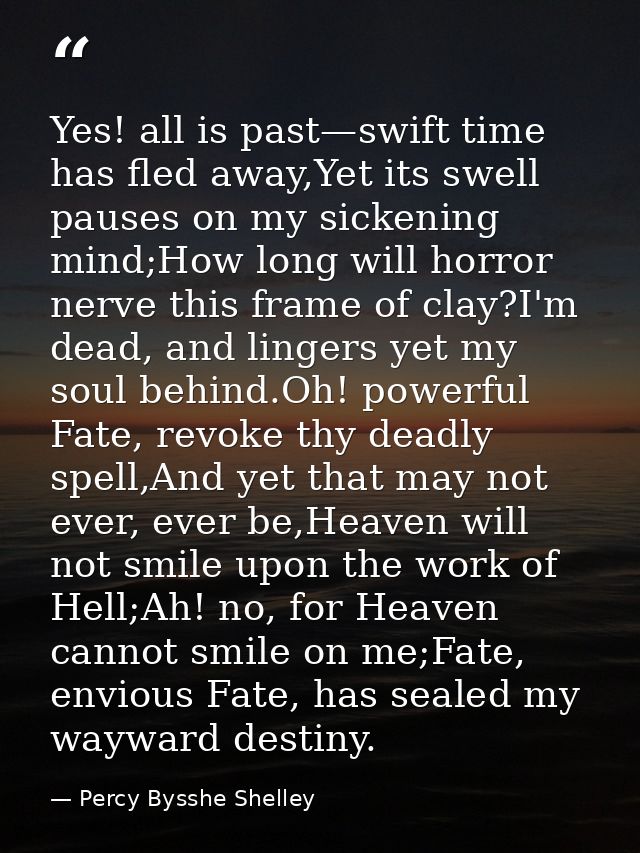 Yes! all is past—swift time has fled away,Yet its swell pauses on my sickening mind;How long will horror nerve this fram — Percy Bysshe Shelley