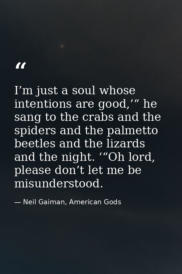 I’m just a soul whose intentions are good,’“ he sang to the crabs and the spiders and the palmetto beetles and the lizar — Neil Gaiman, American Gods