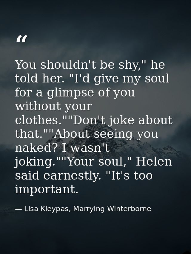 You shouldn't be shy," he told her. "I'd give my soul for a glimpse of you without your clothes.""Don't joke about that. — Lisa Kleypas, Marrying Winterborne