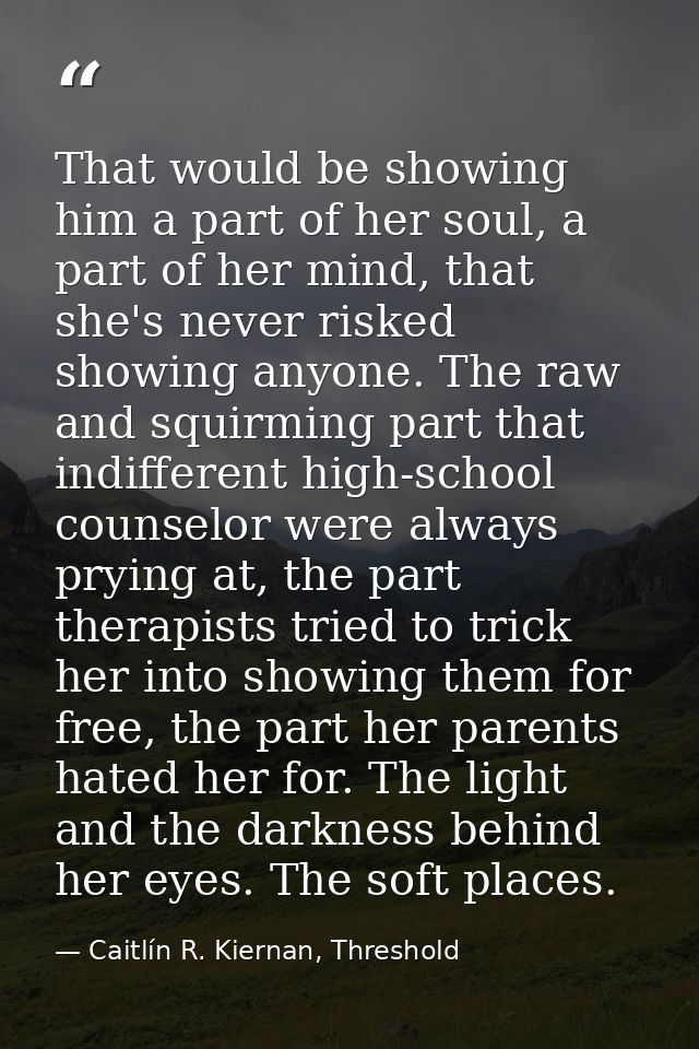 That would be showing him a part of her soul, a part of her mind, that she's never risked showing anyone. The raw and sq — Caitlín R. Kiernan, Threshold