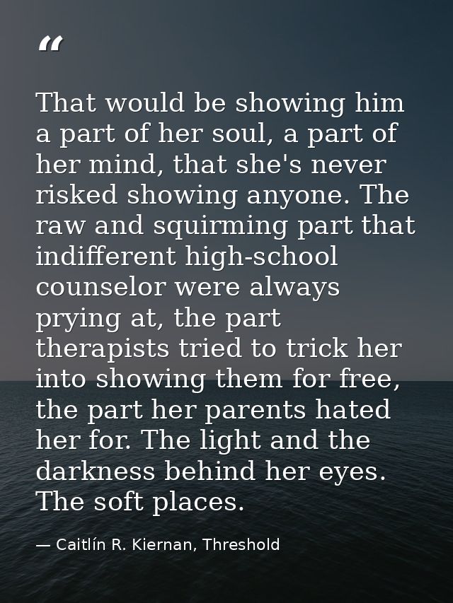 That would be showing him a part of her soul, a part of her mind, that she's never risked showing anyone. The raw and sq — Caitlín R. Kiernan, Threshold