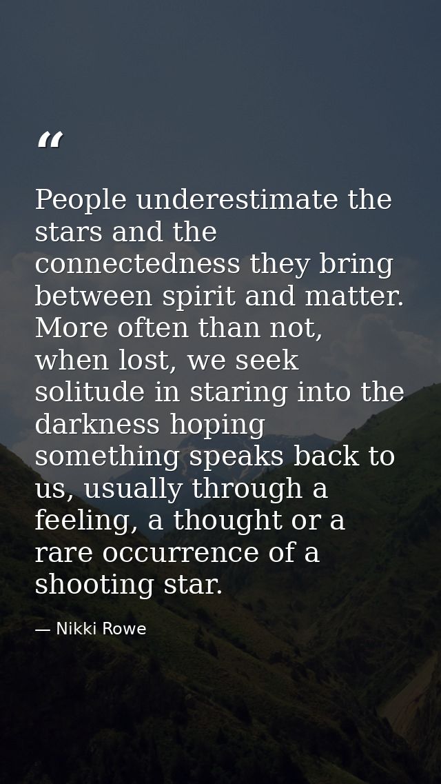 People underestimate the stars and the connectedness they bring between spirit and matter. More often than not, when los — Nikki Rowe