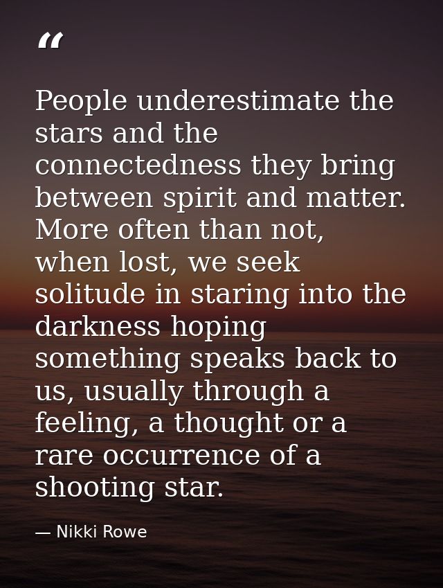 People underestimate the stars and the connectedness they bring between spirit and matter. More often than not, when los — Nikki Rowe