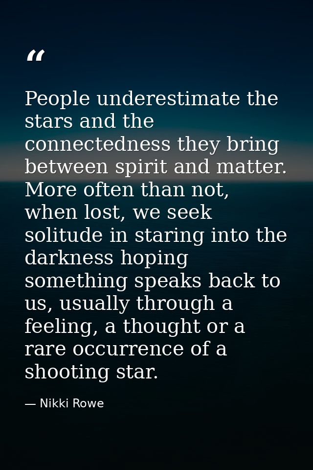 People underestimate the stars and the connectedness they bring between spirit and matter. More often than not, when los — Nikki Rowe