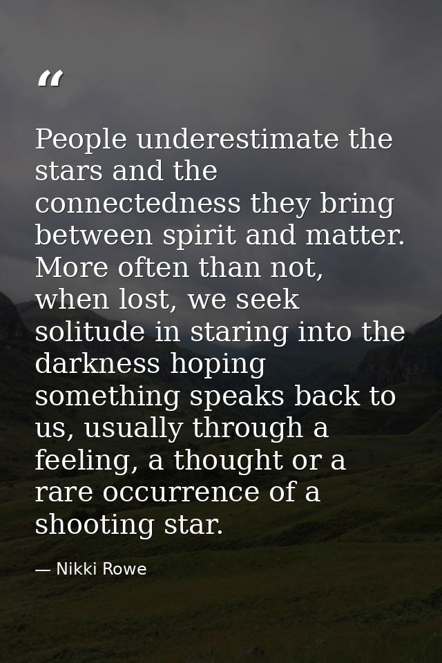 People underestimate the stars and the connectedness they bring between spirit and matter. More often than not, when los — Nikki Rowe