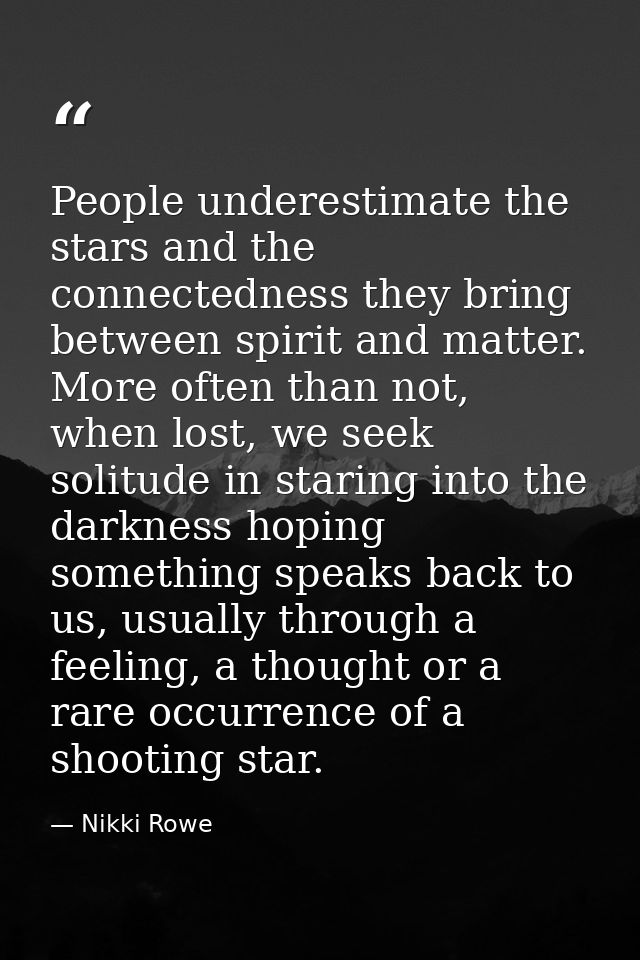 People underestimate the stars and the connectedness they bring between spirit and matter. More often than not, when los — Nikki Rowe