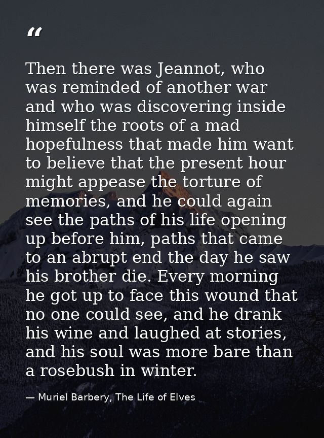 Then there was Jeannot, who was reminded of another war and who was discovering inside himself the roots of a mad hopefu — Muriel Barbery, The Life of Elves