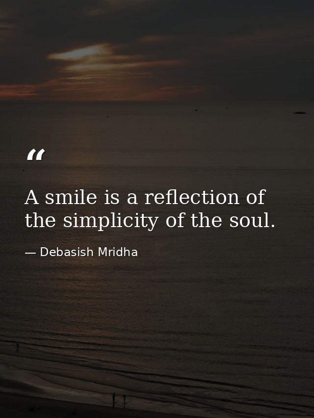 A smile is a reflection of the simplicity of the soul. — Debasish Mridha