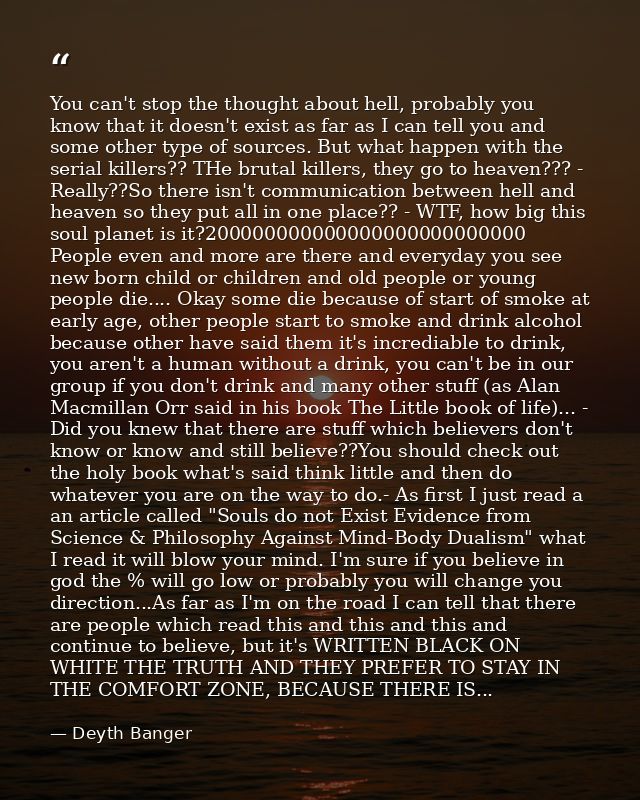 You can't stop the thought about hell, probably you know that it doesn't exist as far as I can tell you and some other t — Deyth Banger