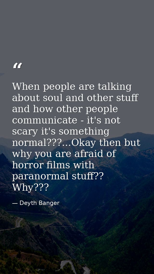 When people are talking about soul and other stuff and how other people communicate - it's not scary it's something norm — Deyth Banger