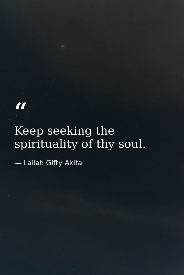Keep seeking the spirituality of thy soul. — Lailah Gifty Akita
