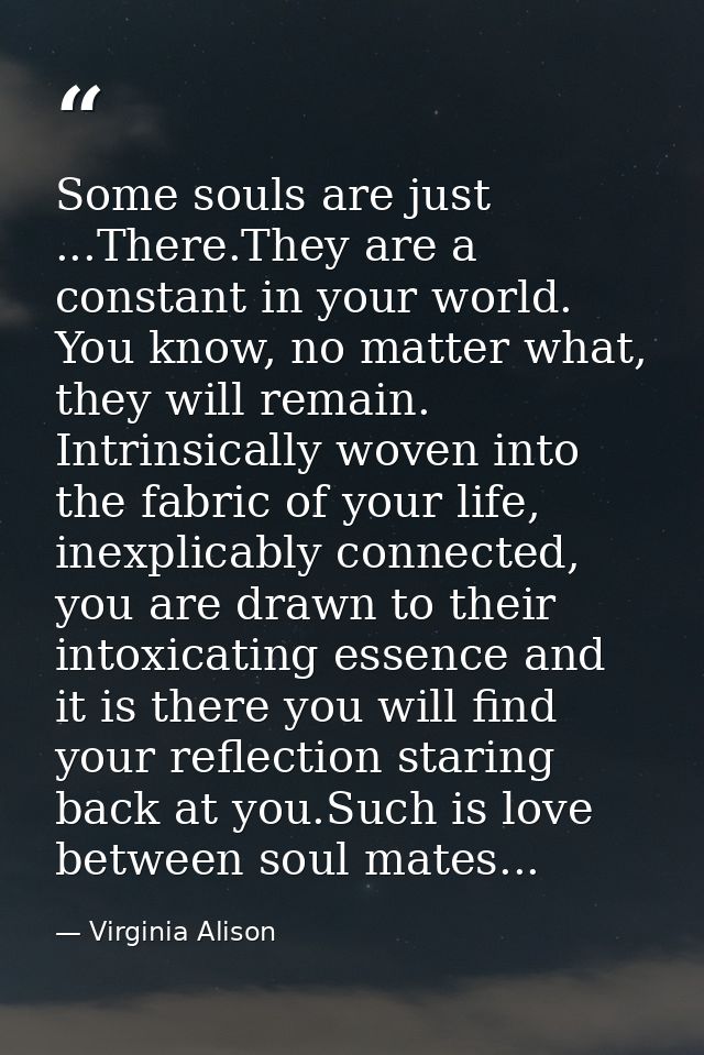 Some souls are just ...There.They are a constant in your world. You know, no matter what, they will remain. Intrinsicall — Virginia Alison