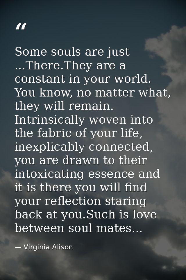Some souls are just ...There.They are a constant in your world. You know, no matter what, they will remain. Intrinsicall — Virginia Alison