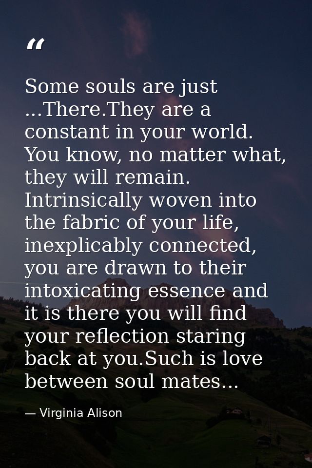 Some souls are just ...There.They are a constant in your world. You know, no matter what, they will remain. Intrinsicall — Virginia Alison