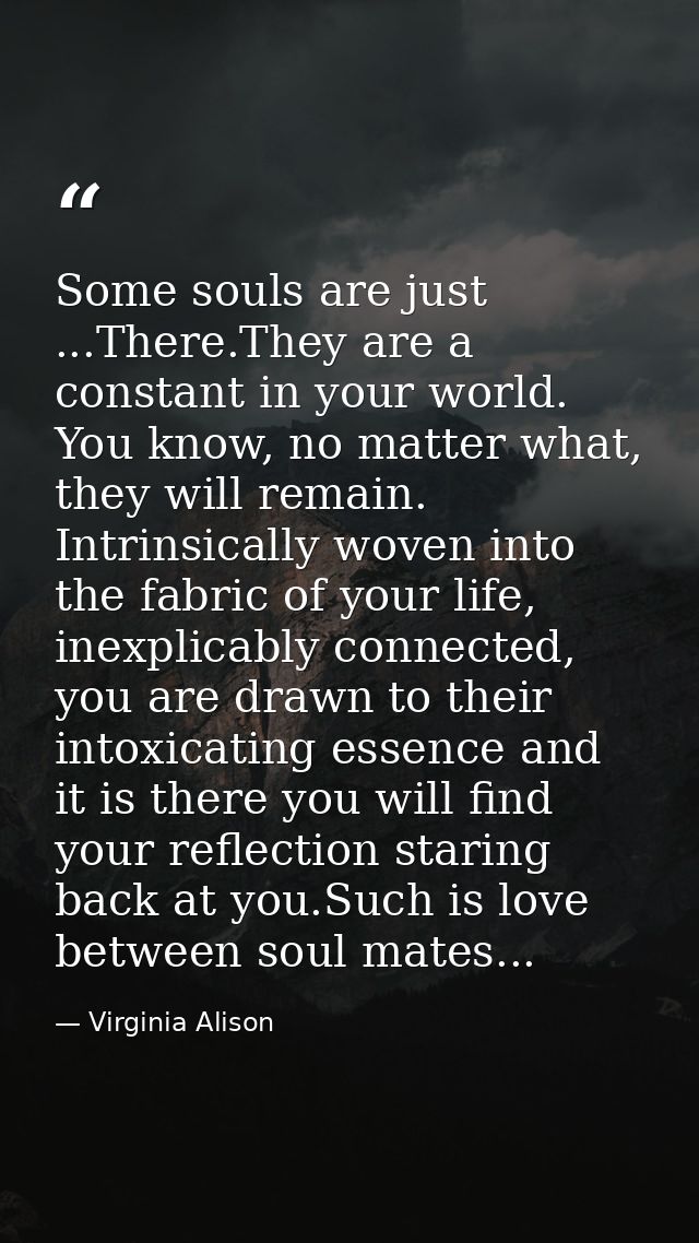Some souls are just ...There.They are a constant in your world. You know, no matter what, they will remain. Intrinsicall — Virginia Alison