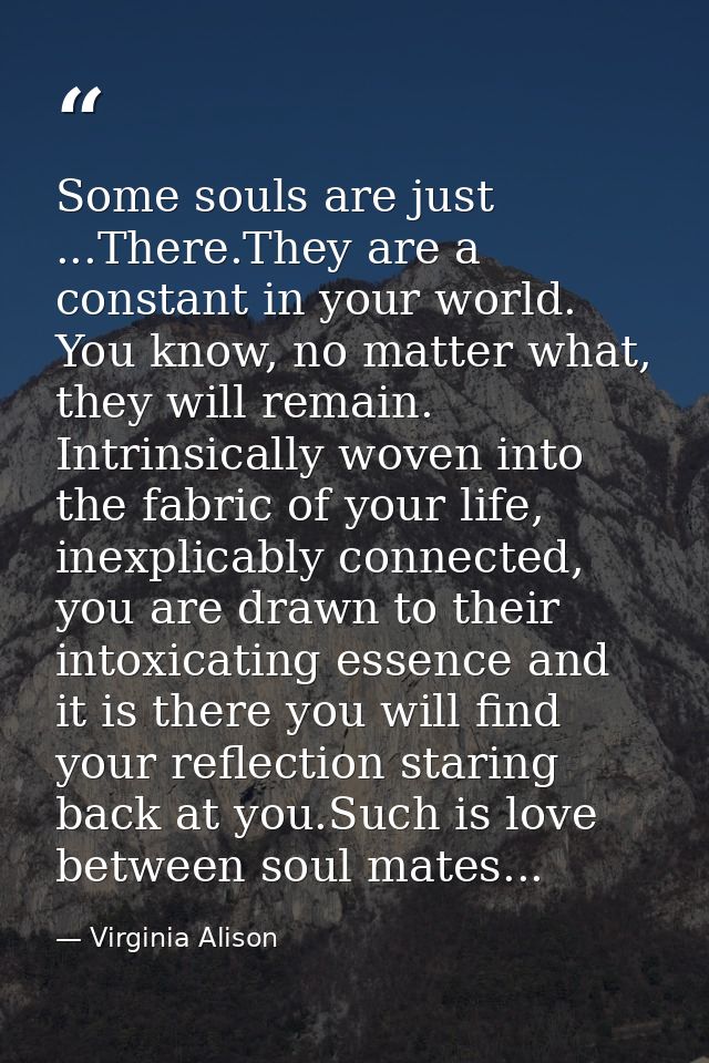 Some souls are just ...There.They are a constant in your world. You know, no matter what, they will remain. Intrinsicall — Virginia Alison