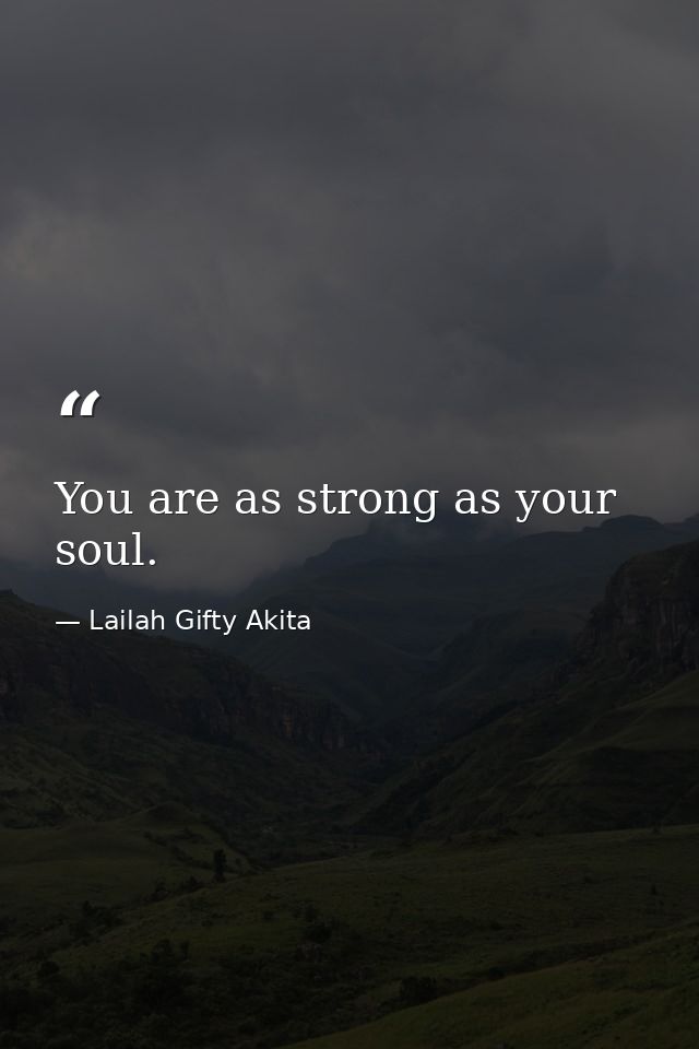 You are as strong as your soul. — Lailah Gifty Akita