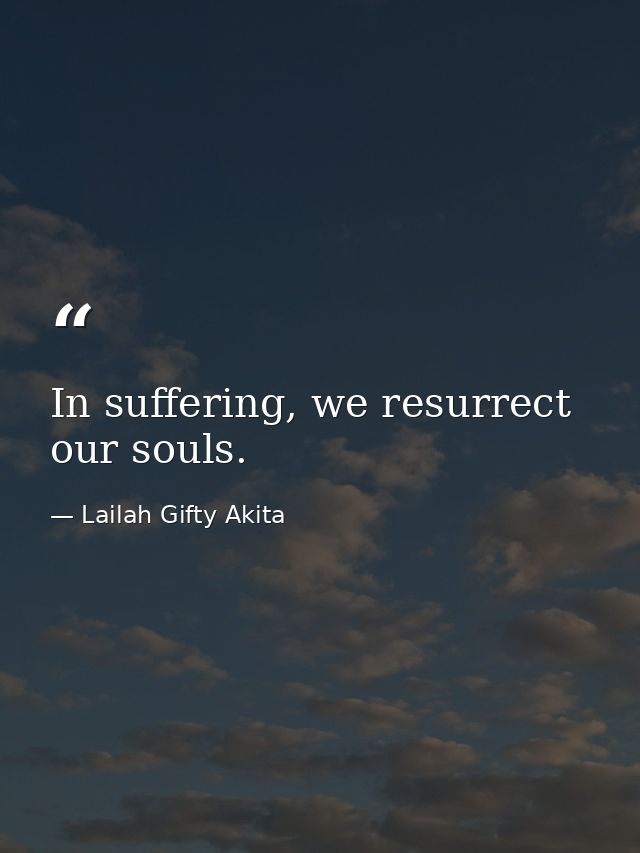 In suffering, we resurrect our souls. — Lailah Gifty Akita