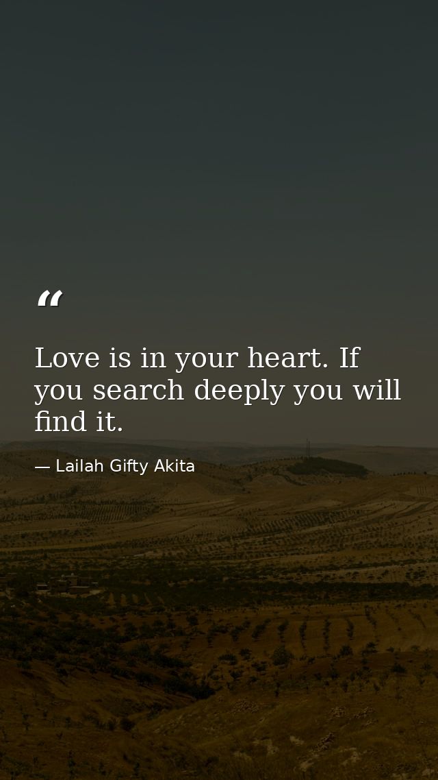 Love is in your heart. If you search deeply you will find it. — Lailah Gifty Akita