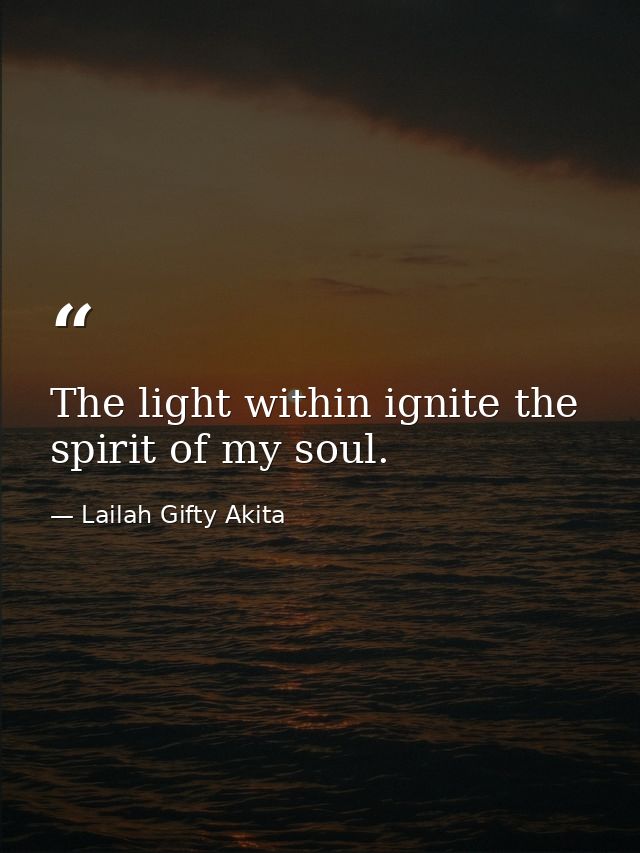 The light within ignite the spirit of my soul. — Lailah Gifty Akita