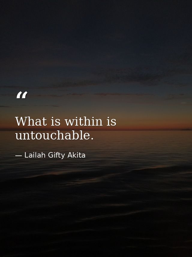 What is within is untouchable. — Lailah Gifty Akita
