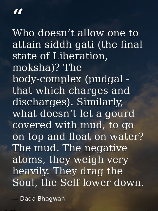 Who doesn’t allow one to attain siddh gati (the final state of Liberation, moksha)? The body-complex (pudgal - that whic — Dada Bhagwan
