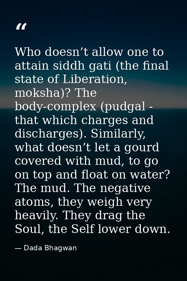 Who doesn’t allow one to attain siddh gati (the final state of Liberation, moksha)? The body-complex (pudgal - that whic — Dada Bhagwan